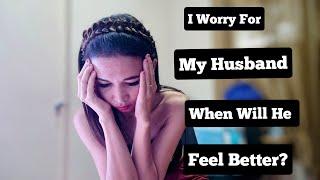 I Worry For My Husband When Will He Feel Better? Life In The Philippines