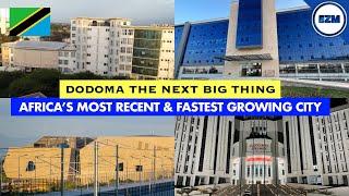 Africa’s most recent Capital is the fastest developing city | DODOMA the next big thing 