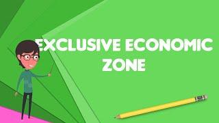 What is Exclusive economic zone?, Explain Exclusive economic zone, Define Exclusive economic zone