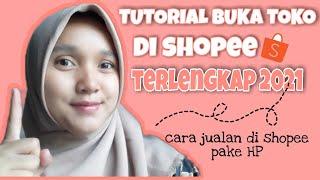 CARA BUKA TOKO DI SHOPEE UNTUK PEMULA | Tutorial Jualan Di Shopee Pakai HP Terbaru&Terlengkap 2021