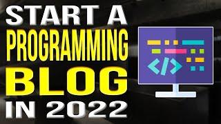 How To Start A Programming Blog 2022 | Programming Blogging For Beginners