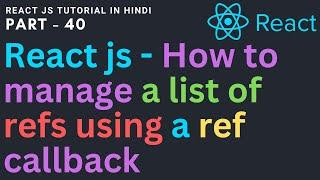 How to manage a list of refs using a ref callback | Reactjs Tutorial for beginners 40