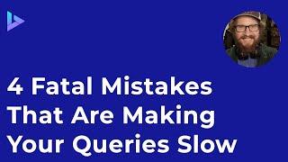 4 Fatal Mistakes That Are Making Your Queries Slow