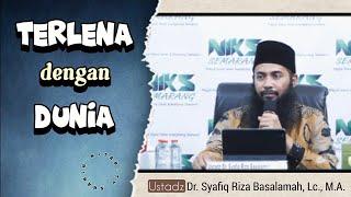 Terlena Kehidupan Dunia | Ustadz Dr. Syafiq Riza Basalamah, Lc., M.A.