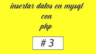 #3 - INSERTAR EN BASE DE DATOS MYSQL CON PHP