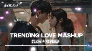 Trending Love Mashup (Slow & Reverb )Bollywood Trending Songs