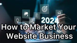 How to Market Your Website Business: A Comprehensive Guide