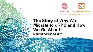 The Story of Why We Migrate to gRPC and How We Go About It - Matthias Grüter, Spotify