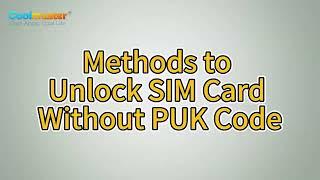 How to Unlock SIM Card Without PUK Code in Different Ways