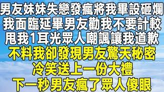 男友妹妹失戀發瘋將我畢設砸爛，我面臨延畢男友勸我不要計較，甩我1耳光眾人嘲諷讓我道歉，不料我卻發現男友驚天秘密，冷笑送上一份大禮！下一秒男友瘋了眾人傻眼！#民间故事 #情感 #感情 #分享 #人生感悟