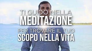 Ti guido nella MEDITAZIONE per trovare il tuo SCOPO NELLA VITA