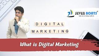 What is Digital Marketing | Definition | Digital Marketing Full Course | Seven Boats Academy