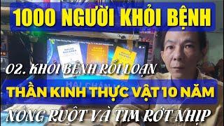 02 - Khỏi Bệnh Rối Loạn Thần Kinh Thực Vật 10 năm, Nóng Ruột Và Tim Rớt Nhịp || 1000 Người Khỏi Bệnh