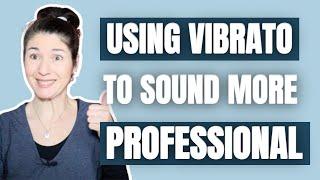 USE VIBRATO TO SOUND MORE PROFESSIONAL