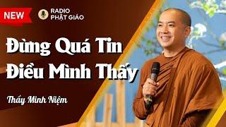 Sư Minh Niệm - Đừng Quá Tin ĐIỀU MÌNH THẤY, Vì Đó Chưa Chắc Là SỰ THẬT | Thầy Minh Niệm