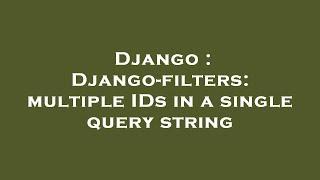 Django : Django-filters: multiple IDs in a single query string