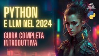 PYTHON E LLM - GUIDA INTRODUTTIVA COMPLETA 2024 (GPT-4 Vision, Claude 3, GGUF, LLAMA-CPP-PYTHON)