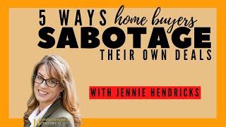 5 Ways Home Buyers Sabotage Their Own Deals- Number 5 Is CRUCIAL