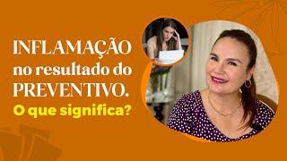 INFLAMAÇÃO no resultado do PREVENTIVO. O que significa?