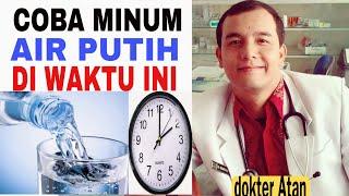 KAPAN WAKTU TERBAIK MINUM AIR PUTIH ? Waktu yang Baik Minum Air Putih | dokter Atan