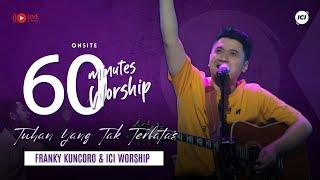 LIVE 60 MINUTES WORSHIP - TUHAN YANG TAK TERBATAS feat Franky Kuncoro & ICI Worship