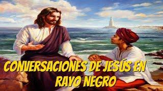 Conversaciones de Jesús en Rayo Negro