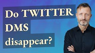 Do Twitter DMS disappear?