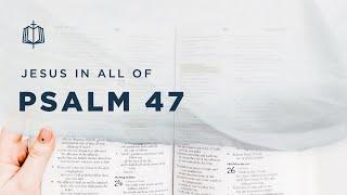 Psalm 47 | God is King Over All | Bible Study