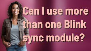 Can I use more than one Blink sync module?