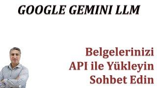 GOOGLE GEMINI LLM:  BelgeleriniziAPI ile Yükleyin ve Belgelerinizle Sohbet Edin