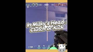 In Milky's Head: Clutch or Kick