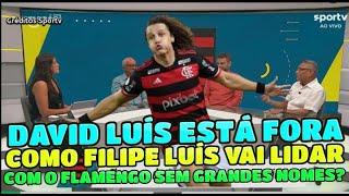 FLAMENGO NÃO CONTA MAIS COM DAVID LUÍS  DEBATE ANALISA COMO FILIPE LUÍS VAI LIDAR SEM GRANDES NOMES