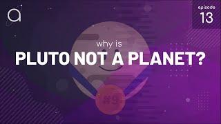 Ep  13   Why is Pluto Not a Planet Anymore?