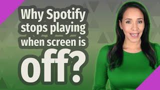 Why Spotify stops playing when screen is off?