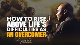 RISE ABOVE LIFE DIFFICULTIES NOW - APOSTLE JOSHUA SELMAN