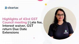 Highlights of 43rd GST Council meeting | Late fee, Interest waiver, GST return Due Date Extensions