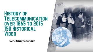 History of Telecommunication over 1865 to 2015 | 150 Historical Video | Life Today History