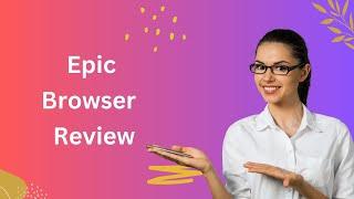 Epic Browser: Surf the Web with Epic Confidence! Review