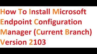 How to Install Microsoft Endpoint Configuration Manager (Current Branch)   Version 2103 Part 15