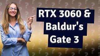 Is RTX 3060 good for baldurs Gate 3?