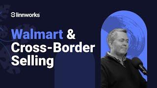 Unlocking Global Growth: Mastering Walmart and Cross-Border Selling In 2024