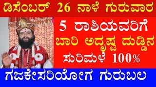 ಡಿಸೆಂಬರ್ 26 ನಾಳೆ ಗುರುವಾರ 5 ರಾಶಿಯವರಿಗೆ ಬಾರಿ ಅದೃಷ್ಟ ದುಡ್ಡಿನ ಸುರಿಮಳೆ  / ಗಜಕೇಸರಿ ಯೋಗ ಗುರುಬಲ ಪ್ರಾಪ್ತಿ