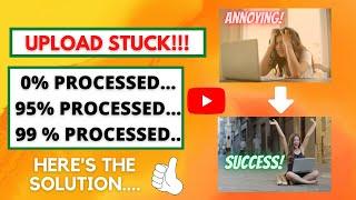 What To Do on Youtube Video Upload Stuck at 0%, 95%, or 99% Processed || How to Fix Upload Stuck