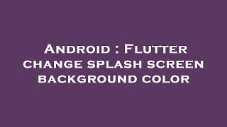 Android : Flutter change splash screen background color