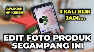 GAK PERLU KAMERA BAGUS, PAKAI APLIKASI EDIT FOTO INI UNTUK FOTO PRODUKMU JUALANMU JADI LARIS 