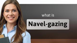 Understanding "Navel-Gazing": A Deep Dive into Idiomatic Expressions