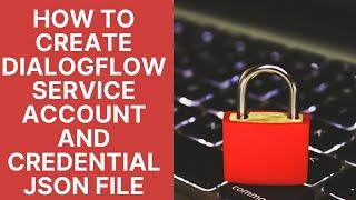 Dialogflow Tutorials: How to create Dialogflow Service accounts and Credentials JSON file