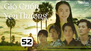 [Phim Truyền Hình] Gió Cuốn Yêu Thương - Tập 52 | Phim Tâm Lý Gia Đình Việt Nam Xưa Hay Nhất 2024