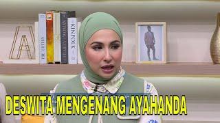 Cerita Deswita Maharani Kehilangan Ayahanda Tercinta | FYP (21/05/24) Part 3