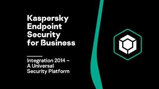 Kaspersky Endpoint Security for Business: Integration 2014 – A Universal Security Platform